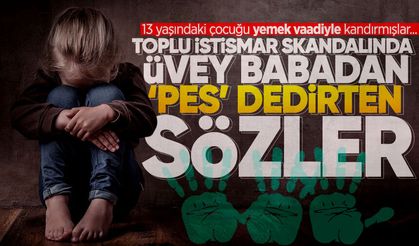 Toplu istismar skandalında üvey babadan 'pes' dedirten sözler