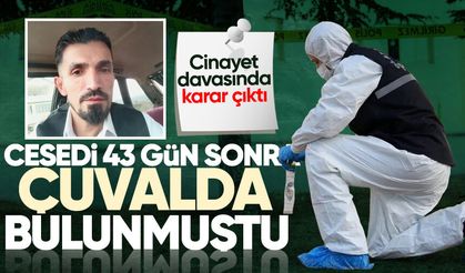 Cesedi 43 gün sonra çuvalda bulunmuştu! Cinayet davasında karar çıktı