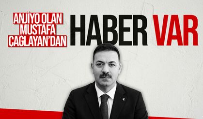 Anjiyo olan Mustafa Çağlayan'dan haber var