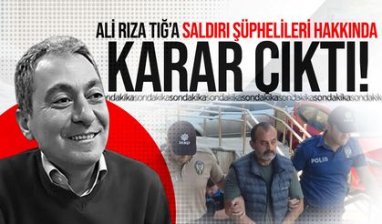 Ali Rıza Tığ’a saldırı şüphelileri hakkında karar çıktı