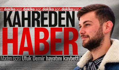Maden işçisi Ufuk Demir hayatını kaybetti!