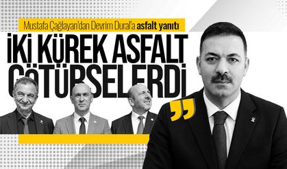 Çağlayan’dan Dural’a asfalt yanıtı: “İki kürek asfalt götürselerdi”