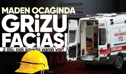 Maden ocağında grizu faciası: 2 ölü, çok sayıda yaralı var!