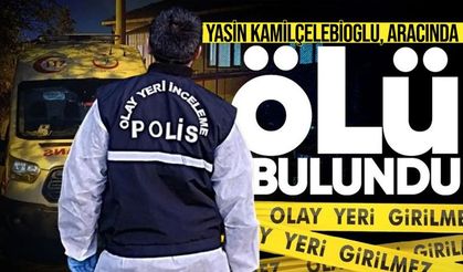 Yasin Kamilçelebioğlu, aracında ölü bulundu