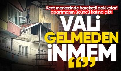 Zonguldak’ta apartmanın üçüncü katına çıktı: "Vali gelmeden inmem"