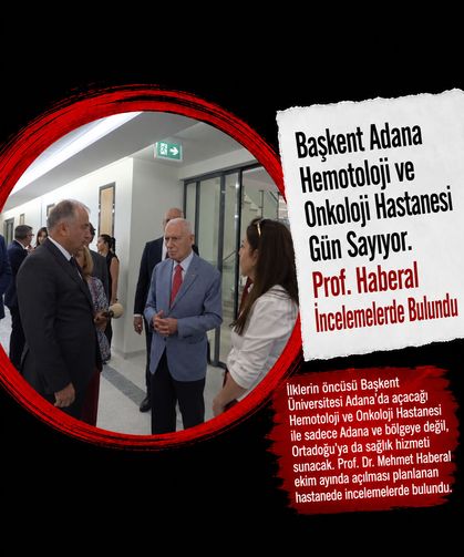Başkent Adana Hemotoloji ve Onkoloji Hastanesi Gün Sayıyor. Prof. Haberal İncelemelerde Bulundu
