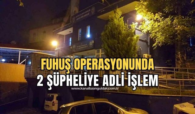 Karadeniz Ereğli'de fuhuş operasyonunda 2 şüpheli hakkında işlem başlatıldı