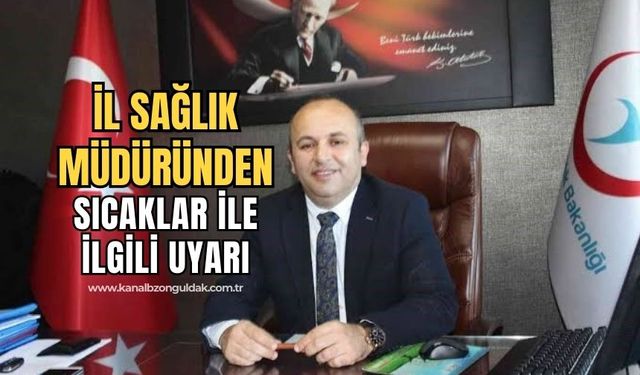 Zonguldak İl Sağlık Müdürü Güner, aşırı sıcaklara karşı uyardı