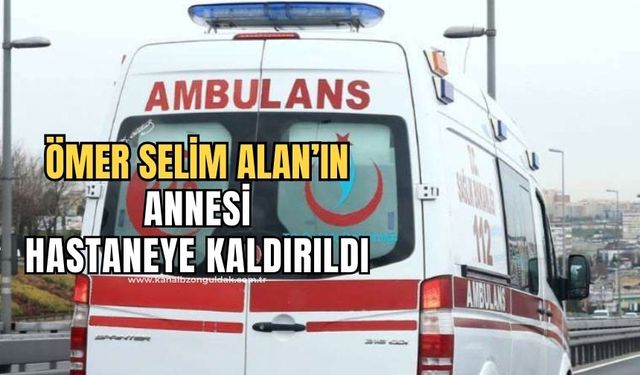 Selim Alan'ın annesi hastaneye kaldırıldı