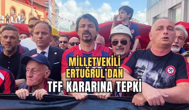 Milletvekili Ertuğrul’dan TFF kararına tepki!