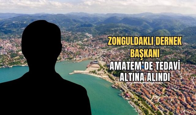 Zonguldaklı Dernek Başkanı AMATEM’de tedavi altına alındı!