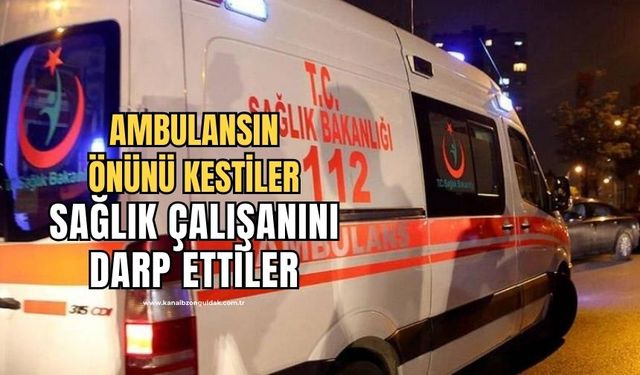 Ambulansın önünü kesim sağlık personellerini darp ettiler