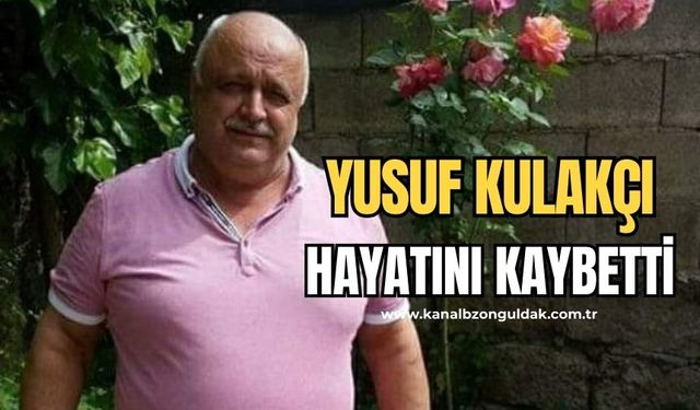 Yusuf Kulakçı hayatını kaybetti