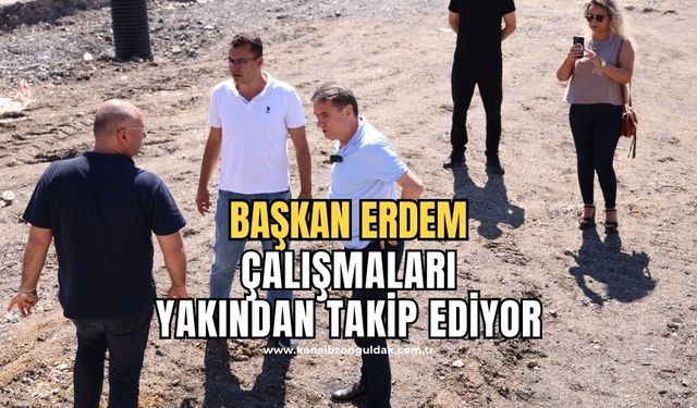 Başkan Erdem yol yapım çalışmasını yerinde inceledi