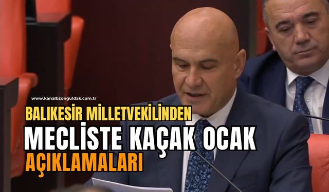 Balıkesir Milletvekili Çömez TBMM’de kaçak ocaklara değindi!