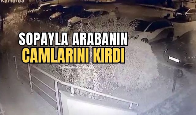 Elindeki sopayla park halindeki otomobilin camını kırdı