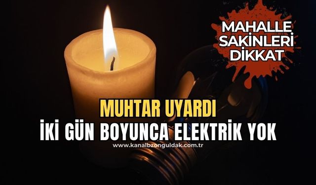 Muhtar uyardı! İki gün boyunca elektrik yok