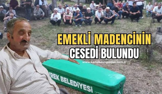 12 gündür kayıp emekli madencinin cesedi köyünden 2 kilometre uzaklıkta bulundu