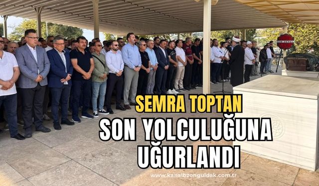 Semra Toptan son yolculuğuna uğurlandı!