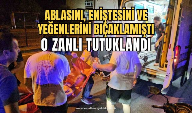 Ablasını, eniştesini ve yeğenlerini bıçaklayan zanlı tutuklandı