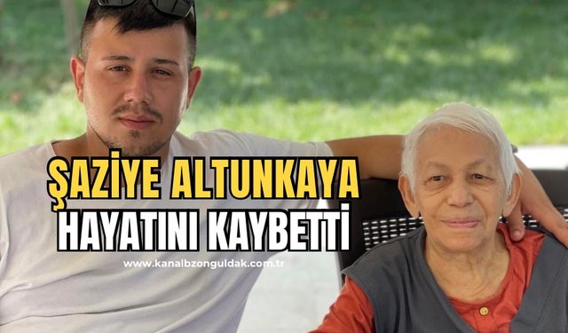 Şaziye Altunkaya hayatını kaybetti