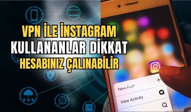 İnstagram'a VPN ile girenler dikkat: Hesaplarınız çalınabilir!