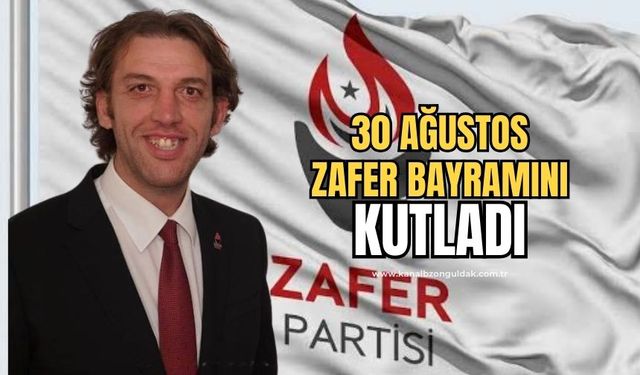 Zafer Partisi İl Başkanı Oğuzhan Turhan 30 Ağustos Zafer Bayramını kutladı