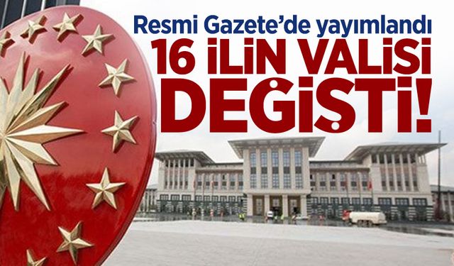 16 ilin valisi değişti: İşte atanan valiler!