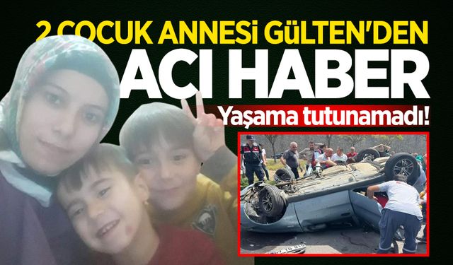 2 çocuk annesi Gülten'den acı haber: Yaşama tutunamadı!