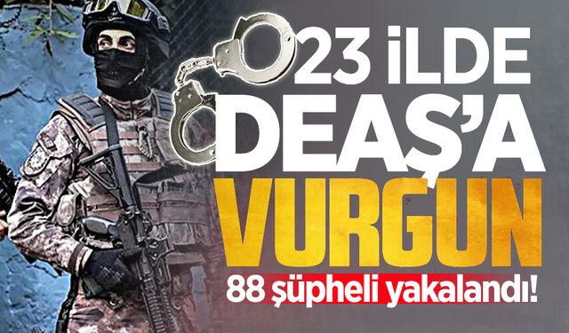 23 ilde DEAŞ'a operasyon: 88 şüpheli yakalandı!