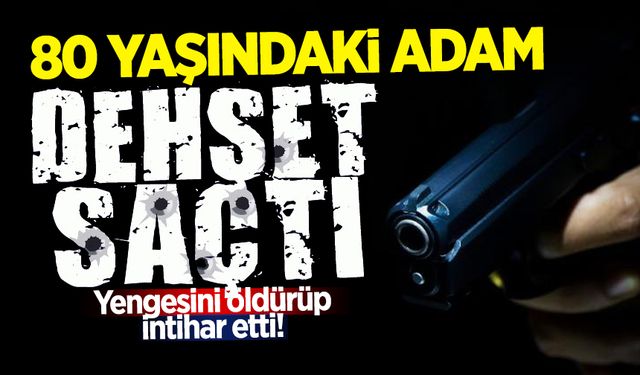 80 yaşındaki adam dehşet saçtı: Yengesini öldürüp intihar etti!