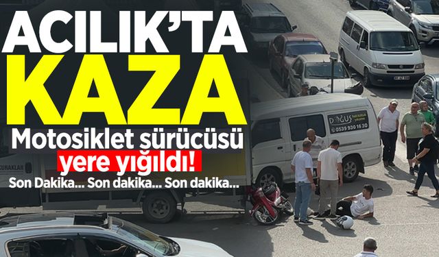 Acılık'ta kaza: Motosiklet sürücüsü yere yığıldı!