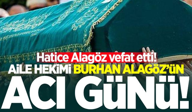 Aile Hekimi Burhan Alagöz’ün acı günü: Hatice Alagöz vefat etti!