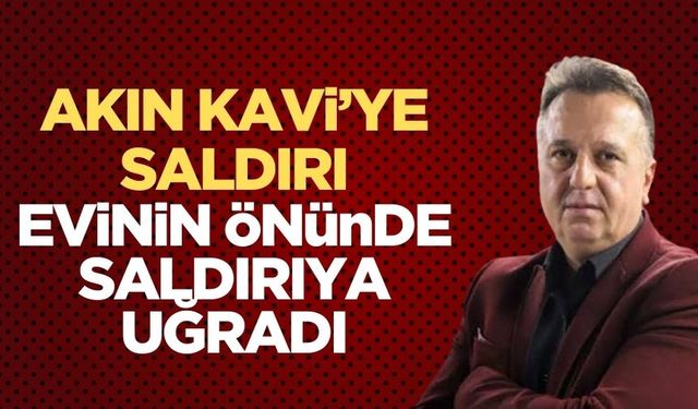 Akın Kavi’ye saldırı! Kafasında şişe kırdılar