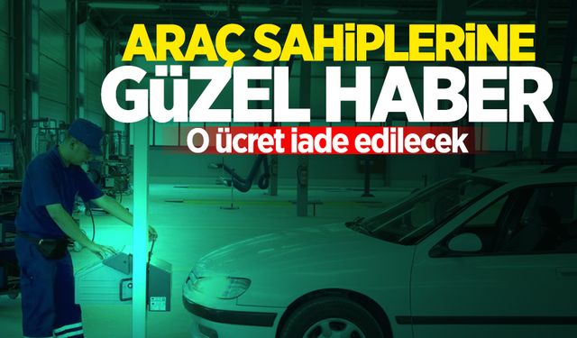 Araç sahiplerine güzel haber! O ücret iade edilecek