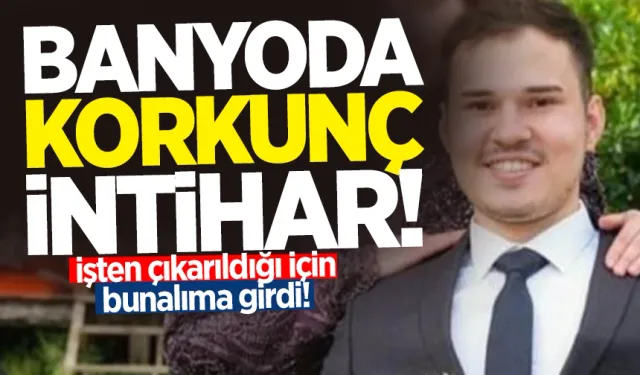 Banyoda korkunç intihar: İşten çıkarıldığı için bunalıma girdi!