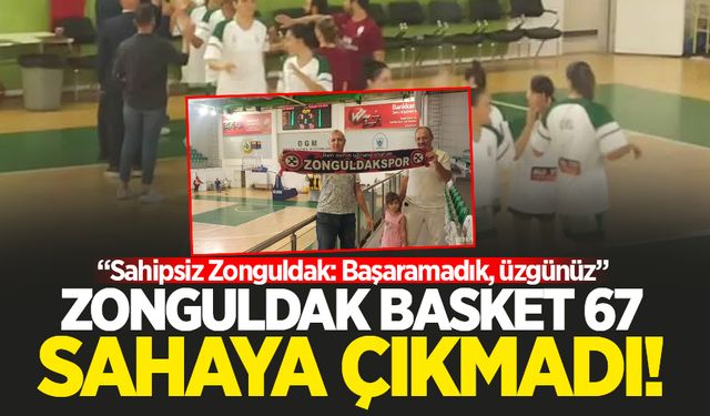 Basket 67 sahaya çıkmadı! "Sahipsiz Zonguldak"