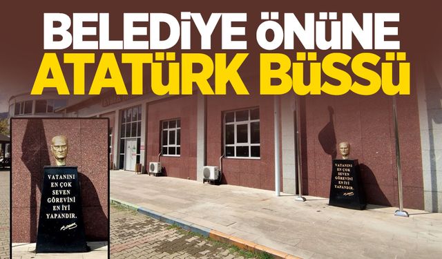 Belediye önüne Atatürk büssü yerleştirildi