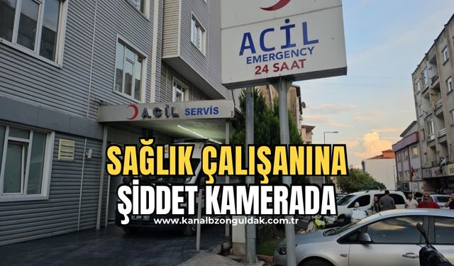 Sağlık çalışanlarına şiddet kamerada