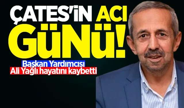 ÇATES'in acı günü! Başkan Yardımcısı Ali Yağlı hayatını kaybetti