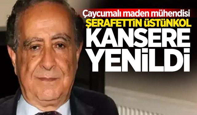 Çaycumalı maden mühendisi Şerafettin Üstünkol kansere yenildi