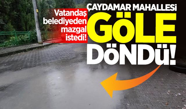 Çaydamar Mahallesi göle döndü: Vatandaş belediyeden mazgal istedi!