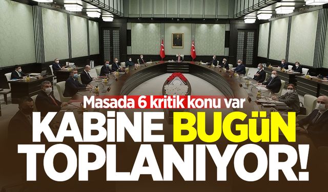 Cumhurbaşkanlığı Kabinesi bugün toplanacak: Masada 6 kritik konu var!