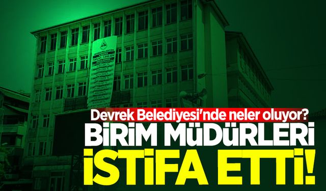 Devrek Belediyesi'nde neler oluyor? Birim müdürleri istifa etti!