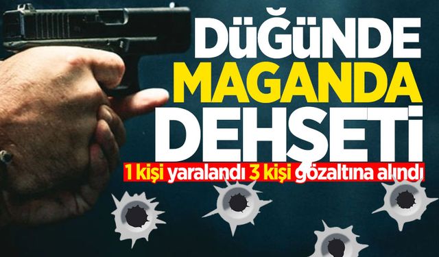 Düğünde maganda dehşeti: 1 kişi yaralandı, 3 kişi gözaltına alındı!