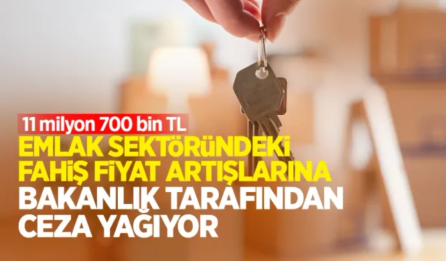 Fahiş fiyat artışı yapan emlakçılara 11,7 milyon lira ceza!