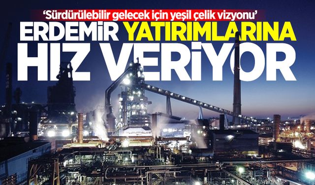 Erdemir, yatırımlarına hız veriyor