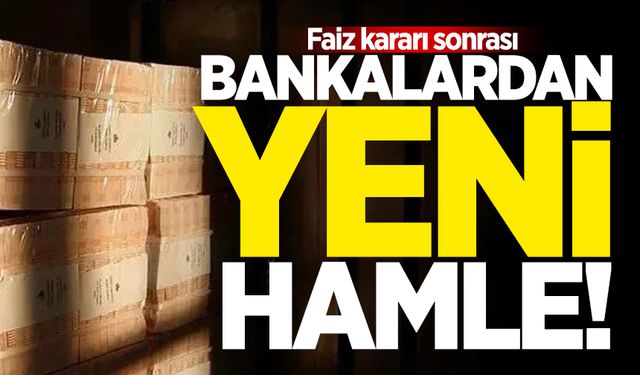 Faiz kararı sonrası bankalardan yeni hamle