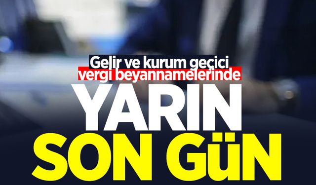 Gelir ve kurum geçici vergi beyannamelerinde yarın son gün