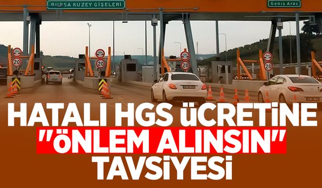 Hatalı HGS ücreti için "önlem alınsın" tavsiyesi